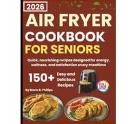 AIR FRYER COOKBOOK FOR SENIORS 2026: Quick, nourishing recipes designed for energy, wellness, and satisfaction every mealtime