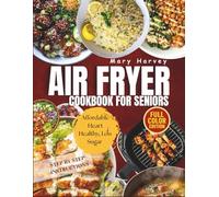 AIR FRYER COOKBOOK FOR SENIORS: Affordable Heart Healthy, Low Sugar and Diabetic Friendly Recipes for Healthy Aging