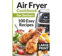 Air Fryer Cookbook for Seniors: Large Print | 100 Easy Recipes | Step-By-Step Cooking Instructions | Maximum 5 Ingredients | Simple Home Cooking