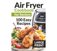 Air Fryer Cookbook for Seniors: Large Print | 100 Easy Recipes | Step-By-Step Cooking Instructions | Maximum 5 Ingredients | Simple Home Cooking