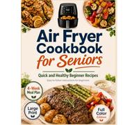 Air Fryer Cookbook For Seniors: Quick and Effortless, Healthy Air Fryer Recipes for Beginners with Tasty Favorites that Support Heart Healthy Living