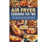 Air fryer Cookbook for Two: Quick, easy & No-waste small meals made for two - simple Air fryer recipes for couples, with Nutrition Facts and storage Guide (The Air Fryer Kitchen)
