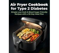 Air Fryer Cookbook for Type 2 Diabetes: Simple Low-Carb & Blood Sugar Friendly Recipes with a 30-Day Meal Plan
