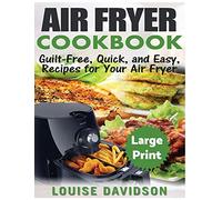 Air Fryer Cookbook ***Large Print Edition***: Guilt-Free, Quick and Easy, Recipes for Your Air Fryer