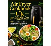Air Fryer Cookbook UK for Weight Loss: 100 Quick & Easy Low Calorie Recipes Under 500 Calories for Healthy Everyday Living