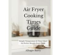 Air Fryer Cooking Times Guide: Simple Temperature & Time Charts for Perfect Results Every Time