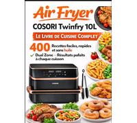 Air Fryer COSORI Twinfry 10L Le Livre de Cuisine Complet 400 Recettes faciles, rapides et sans huile (Dual Zone) Résultats parfaits à chaque cuisson