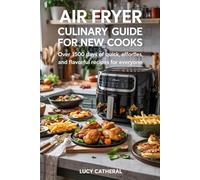 Air Fryer Culinary Guide for New Cooks: Over 1500 Days of Quick, Effortless, and Flavorful Recipes for Everyone