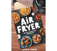 Air Fryer Delicious Recipes Cookbook: Easy Ideas with Stunning Photos