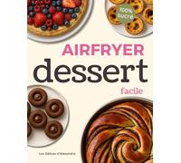 Air Fryer Dessert Facile: Plus de 100 Recettes Gourmandes et Rapides de Desserts, Pâtisseries, Muffins et Gâteaux en Français pour Friteuse à Air ... Faciles et Rapides par Chef Alexandre