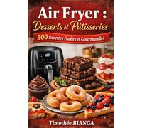 Air Fryer Desserts: 500 Recettes faciles et Gourmandes pour Gâteaux, Cookies, Muffins et Pâtisseries Maison
