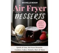 Air Fryer Desserts: Quick & Easy Air Fryer Desserts - Cookies, Cakes, Donuts, Bars & More (The Simple And Sweet Cookbook Series)
