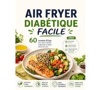 AIR FRYER DIABÉTIQUE FACILE: 60 recettes IG bas pour mieux contrôler sa glycémie et réduire les pics de sucre