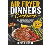 Air Fryer Dinners Cookbook: Quick, Super Easy, Healthy, and Delicious Keto Recipes and Low Carb Meals for Complete Beginners with to Taste at Home Every Weeknight