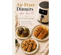 Air Fryer Dinners for Two: Easy & Elegant Recipes for Special Nights - Quick & Simple Meals That Feel Like a Treat