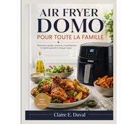 AIR FRYER DOMO POUR TOUTE LA FAMILLE: Recettes rapides, textures croustillantes et plaisir garanti à chaque repas.