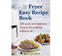Air Fryer Easy Recipe Book: 200 quick and delicious recipes for cooking without oil