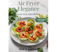Air Fryer Elegance - Elegant Meals Made Effortless: 50 Bistro-Inspired Recipes for Effortless Weeknights, Date Nights, and Stylish Entertaining, With Wine Pairings, USA Edition