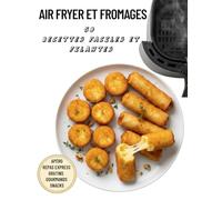 Air fryer et fromages : 50 recettes faciles & filantes: Le guide pratique pour des recettes rapides, croustillantes et fondantes - idées pour apéros, repas express, snacks et gratins gourmands.