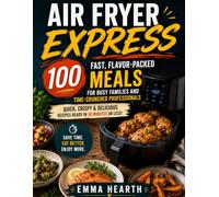 Air Fryer Express: 100 Fast, Flavor-Packed Meals for Busy Families and Time-Crunched Professionals
