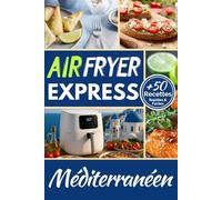 Air Fryer Express Méditerranéen: + 50 Recettes Rapides & Faciles (variantes ig bas incluses) (Recettes Air Fryer Facile)