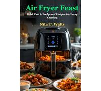 Air Fryer Feast: Bold, Fast & Foolproof Recipes for Every Craving