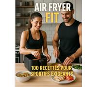 Air Fryer Fit - 100 recettes pour sportifs exigeants: Des recettes à la friteuse à air chaud équilibrés rapides diététiques et bon marché