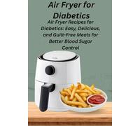 Air Fryer for Diabetics: Air Fryer Recipes for Diabetics: Easy, Delicious, and Guilt-Free Meals for Better Blood Sugar Control
