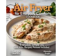 Air Fryer for Everyday Comforts Cookbook: Everyday Simple Joy with 100+ Recipes, Pictures Included (Air Fryer Collection)