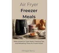Air Fryer Freezer Meals: Make-Ahead Air Fryer Meals, Freezing Tips, and Reheating Times for Frozen Foods