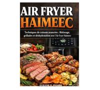 AIR FRYER HAIMEEC: Techniques de cuisson avancées : Rôtissage, grillades et déshydratation avec l'Air Fryer Haimeec