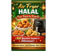 Air Fryer Halal pour Toute la Famille: Le guide complet pour familles : 100 plats rapides, croustillants et idées Ramadan pour enfants et parents
