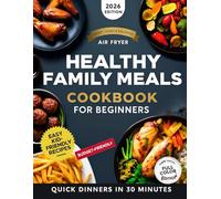 Air Fryer Healthy Family Meals Cookbook for Beginners: Quick & Easy Recipes Kids Love + 30-Day Meal Plan