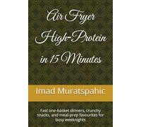 Air Fryer High-Protein in 15 Minutes: Fast one-basket dinners, crunchy snacks, and meal-prep favourites for busy weeknights