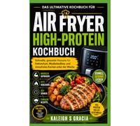 Air-Fryer High-Protein-Kochbuch: Schnelle gesunde Rezepte für Fettabbau, Muskelaufbau und hektisches Kochen unter der Woche