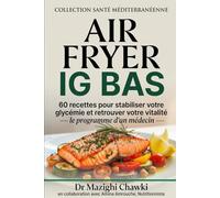 AIR FRYER IG BAS: 60 recettes en 20 minutes pour stabiliser votre glycémie, favoriser la perte de poids et retrouver votre vitalité - le programme d’un médecin -