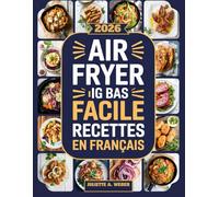 Air fryer ig bas facile Recettes en français: Plus de 300 façons rapides, faciles et naturelles de cuisiner sain, soulager les douleurs chroniques et maintenir l’équilibre sans effort