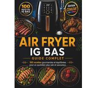 Air Fryer IG Bas- Guide Complet: 100 recettes gourmandes et équilibrées pour un quotidien plus sain et savoureux.