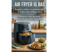 Air Fryer IG BAS. Recettes Saines et Gourmandes à Indice Glycémique Bas: Stabilisez votre glycémie et Perdez du poids sainement !