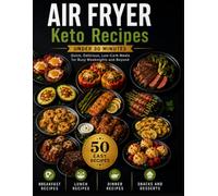 Air Fryer Keto Recipes Under 30 Minutes: 50 Quick & Easy Low-Carb Air Fryer Recipes for Breakfast, Lunch, Dinner, Snacks & Desserts: Fast, Healthy, ... Weeknights, Weight Loss & the Ketogenic diet