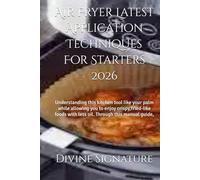Air Fryer Latest Application Techniques For Starters 2026: Understanding this kitchen tool like your palm while allowing you to enjoy crispy,fried-like foods with less oil. Through this manual guide,