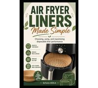 Air Fryer Liners Made Simple: The Complete Disposable Liner Guide for Cleaner, Faster, Safer Air Frying - Parchment, Paper, Sizes, Safety, and Smarter Cooking