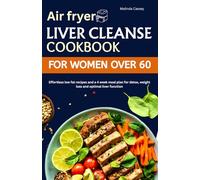 AIR FRYER LIVER CLEANSE COOKBOOK FOR WOMEN OVER 60: Effortless low-fat recipes and a 4-week meal plan for detox, weight loss and optimal liver function