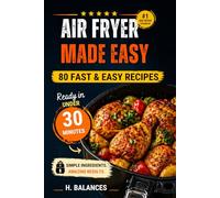 Air Fryer Made Easy for Beginners: 80 Quick & Easy Recipes Ready in Under 30 Minutes | Simple, Healthy & Delicious Meals for Everyday Cooking