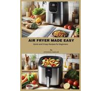 AIR FRYER MADE EASY: Quick and Crispy Recipes for Beginners