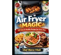 Air Fryer MAGIC: 100 Easy & Healthy Recipes for Every Day