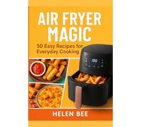 Air Fryer Magic: 50 Easy Recipes for Everyday Cooking: Healthy, Crispy, and Delicious Meals Made Easy (Air Fryer Series)