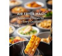 Air Fryer Magic Appetizing Dishes For Every Occasion