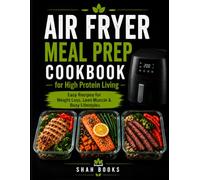 Air Fryer Meal Prep Cookbook for High Protein Living: Easy Recipes for Weight Loss, Lean Muscle & Busy Lifestyles