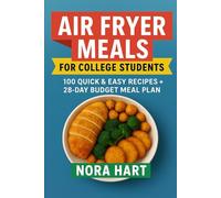 Air Fryer Meals for College Students: 100 Quick and Easy Recipes plus 28 Day Budget Meal Plan (College Kitchen Series)